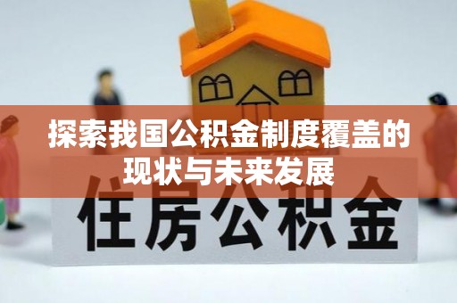 玛纳斯探索我国公积金制度覆盖的现状与未来发展