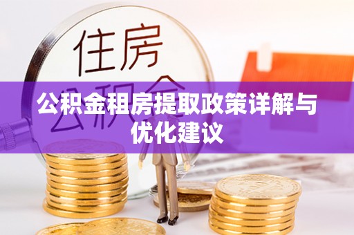 玛纳斯公积金租房提取政策详解与优化建议