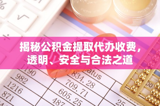 玛纳斯揭秘公积金提取代办收费，透明、安全与合法之道