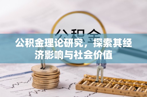玛纳斯公积金理论研究，探索其经济影响与社会价值