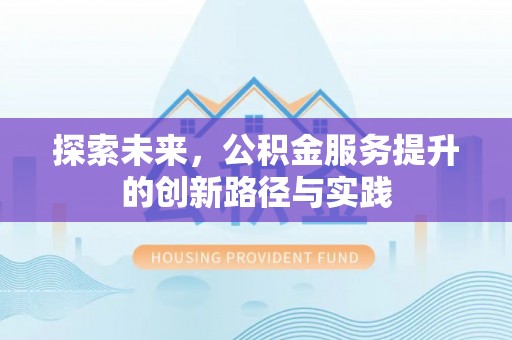 玛纳斯探索未来，公积金服务提升的创新路径与实践