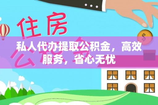 玛纳斯私人代办提取公积金，高效服务，省心无忧