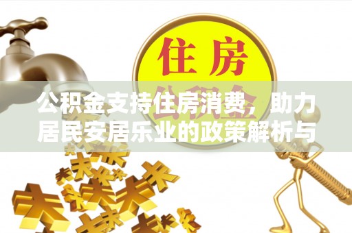 玛纳斯公积金支持住房消费，助力居民安居乐业的政策解析与展望