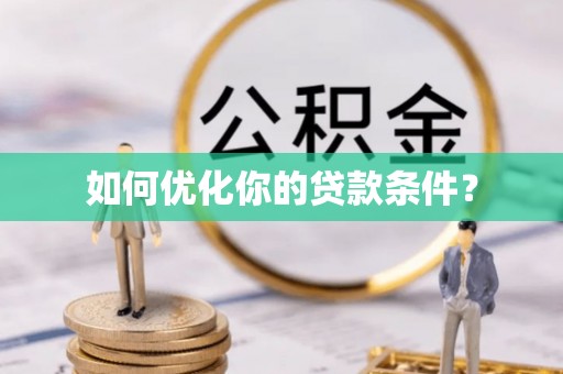 玛纳斯如何优化你的贷款条件？
