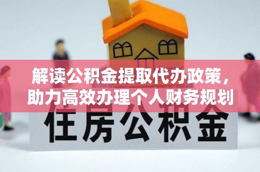 玛纳斯解读公积金提取代办政策，助力高效办理个人财务规划
