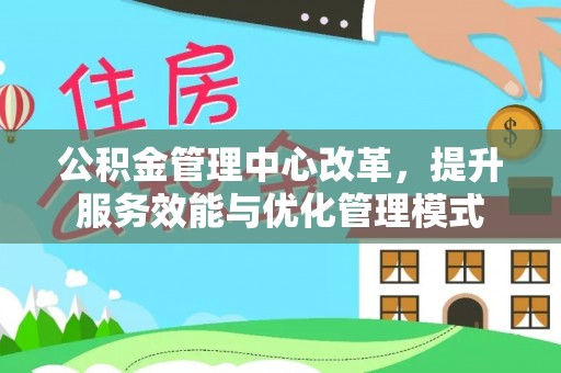 玛纳斯公积金管理中心改革，提升服务效能与优化管理模式