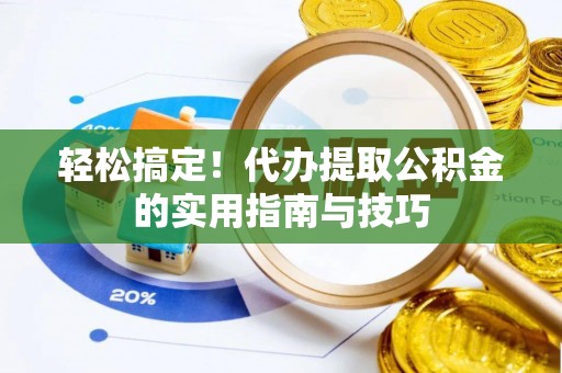 玛纳斯轻松搞定！代办提取公积金的实用指南与技巧
