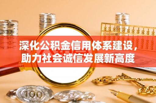 玛纳斯深化公积金信用体系建设，助力社会诚信发展新高度