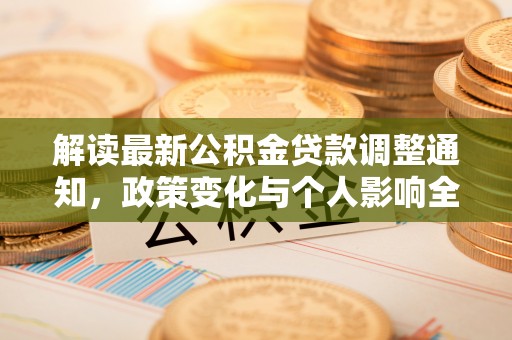 玛纳斯解读最新公积金贷款调整通知，政策变化与个人影响全解析