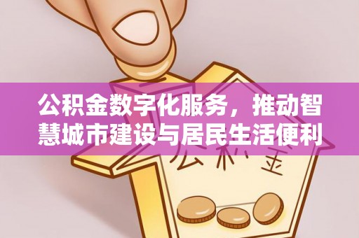 玛纳斯公积金数字化服务，推动智慧城市建设与居民生活便利化