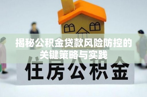 玛纳斯揭秘公积金贷款风险防控的关键策略与实践
