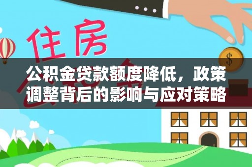 玛纳斯公积金贷款额度降低，政策调整背后的影响与应对策略