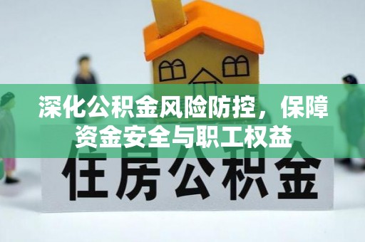 玛纳斯深化公积金风险防控，保障资金安全与职工权益