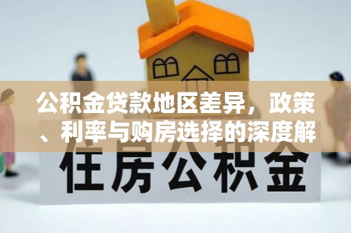 玛纳斯公积金贷款地区差异，政策、利率与购房选择的深度解析