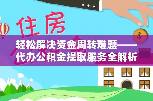 玛纳斯轻松解决资金周转难题——代办公积金提取服务全解析