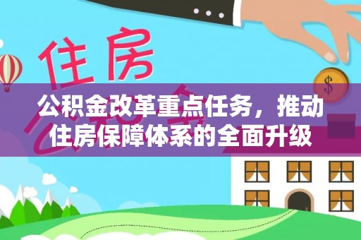 玛纳斯公积金改革重点任务，推动住房保障体系的全面升级