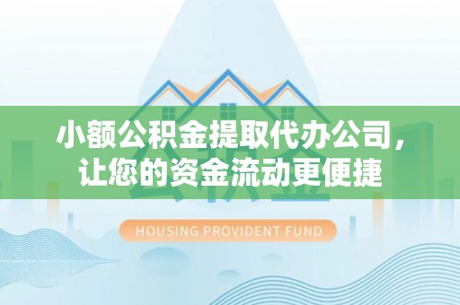 玛纳斯小额公积金提取代办公司，让您的资金流动更便捷
