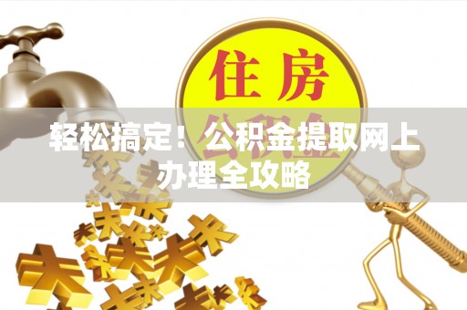 玛纳斯轻松搞定！公积金提取网上办理全攻略
