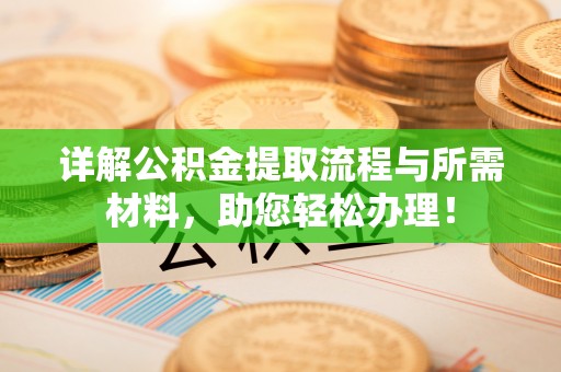 玛纳斯详解公积金提取流程与所需材料，助您轻松办理！