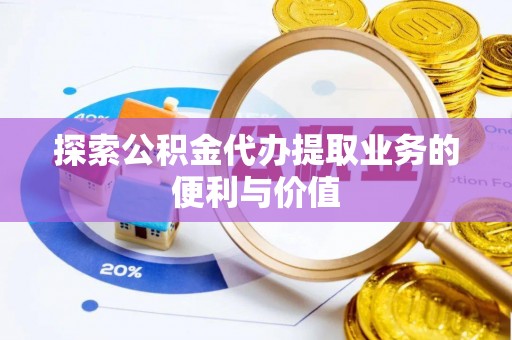 玛纳斯探索公积金代办提取业务的便利与价值