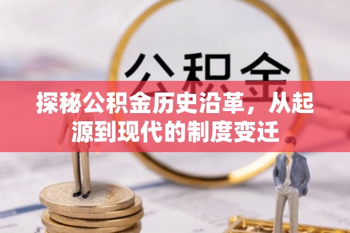 玛纳斯探秘公积金历史沿革，从起源到现代的制度变迁