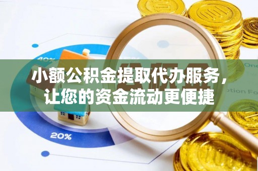 玛纳斯小额公积金提取代办服务，让您的资金流动更便捷