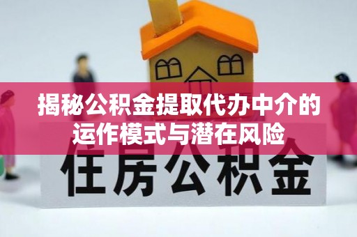 玛纳斯揭秘公积金提取代办中介的运作模式与潜在风险