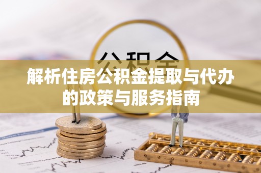 玛纳斯解析住房公积金提取与代办的政策与服务指南