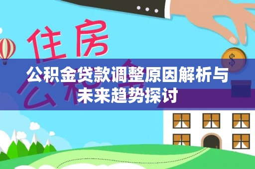 玛纳斯公积金贷款调整原因解析与未来趋势探讨