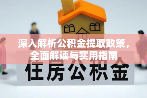 玛纳斯深入解析公积金提取政策，全面解读与实用指南