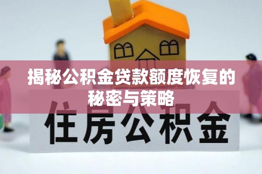 玛纳斯揭秘公积金贷款额度恢复的秘密与策略