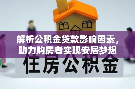 玛纳斯解析公积金贷款影响因素，助力购房者实现安居梦想