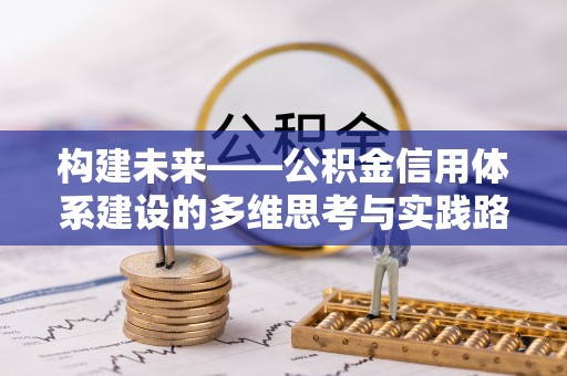 玛纳斯构建未来——公积金信用体系建设的多维思考与实践路径