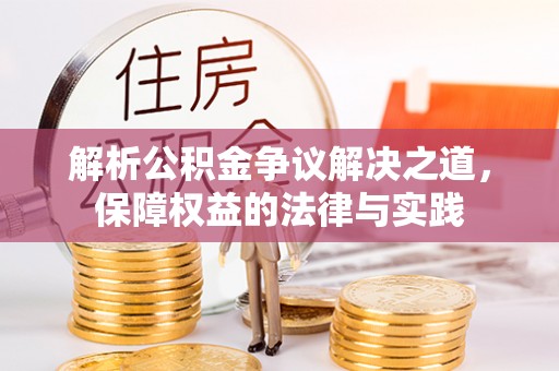 玛纳斯解析公积金争议解决之道，保障权益的法律与实践