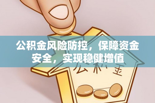玛纳斯公积金风险防控，保障资金安全，实现稳健增值