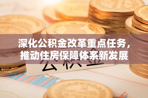 玛纳斯深化公积金改革重点任务，推动住房保障体系新发展