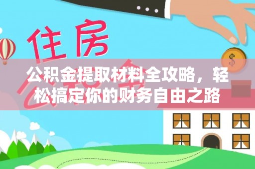 玛纳斯公积金提取材料全攻略，轻松搞定你的财务自由之路
