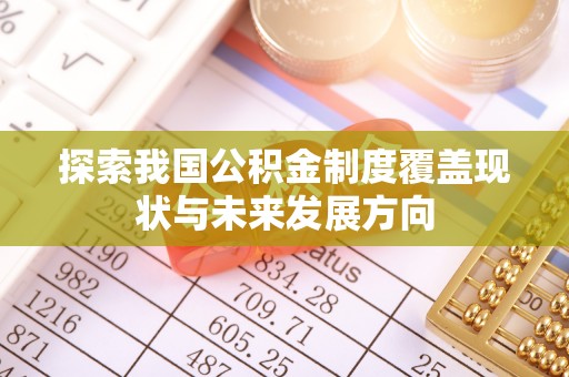 玛纳斯探索我国公积金制度覆盖现状与未来发展方向