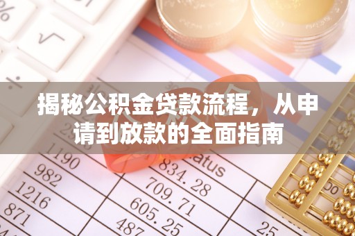 玛纳斯揭秘公积金贷款流程，从申请到放款的全面指南
