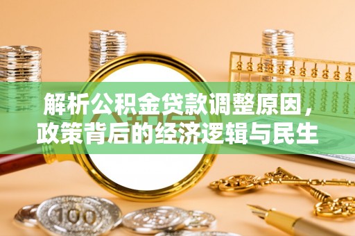 玛纳斯解析公积金贷款调整原因，政策背后的经济逻辑与民生影响