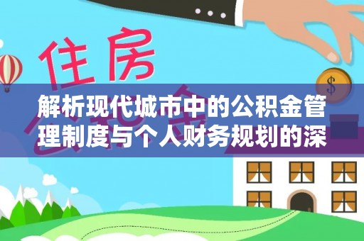 玛纳斯解析现代城市中的公积金管理制度与个人财务规划的深度关联