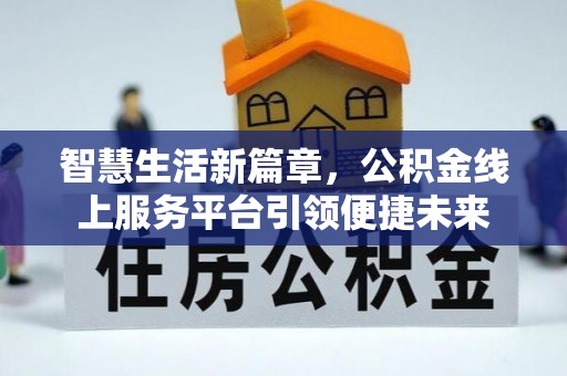 玛纳斯智慧生活新篇章，公积金线上服务平台引领便捷未来