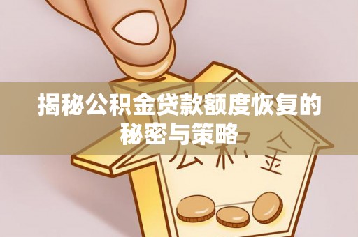 玛纳斯揭秘公积金贷款额度恢复的秘密与策略