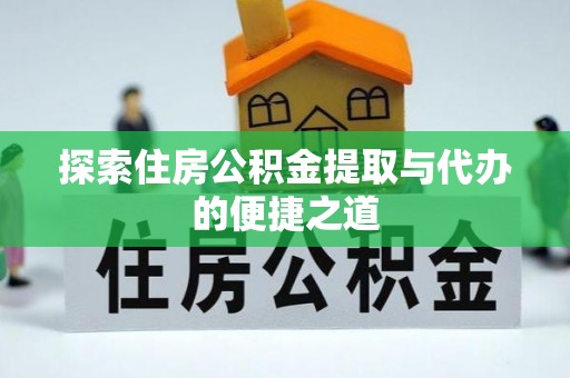 玛纳斯探索住房公积金提取与代办的便捷之道