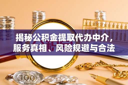 玛纳斯揭秘公积金提取代办中介，服务真相、风险规避与合法途径