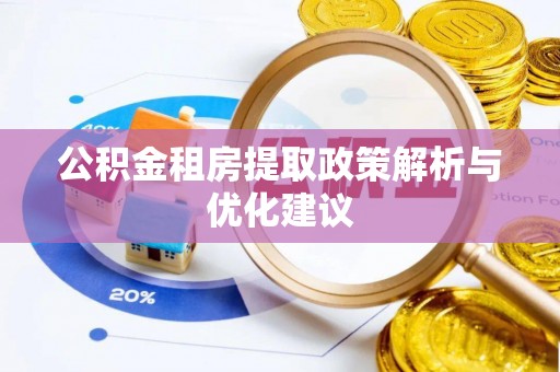 玛纳斯公积金租房提取政策解析与优化建议