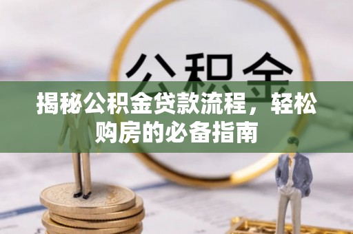 玛纳斯揭秘公积金贷款流程，轻松购房的必备指南