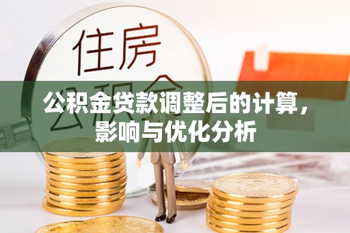 玛纳斯公积金贷款调整后的计算，影响与优化分析