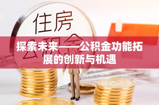 玛纳斯探索未来——公积金功能拓展的创新与机遇