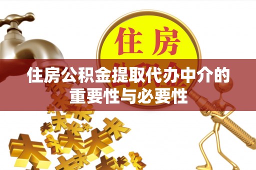 玛纳斯住房公积金提取代办中介的重要性与必要性
